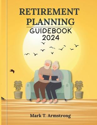 Retirement Planning Guidebook 2024.: Achieving Your Dream Retirement: Expert Strategies for Financial Independence in 2024 and Beyond.