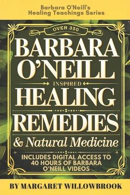 Over 350 Barbara O'Neill Inspired Herbal Healing Remedies & Natural Medicine Volume 1 & 2: Holistic Approach to Organic Health, Natural Cures and Nutr