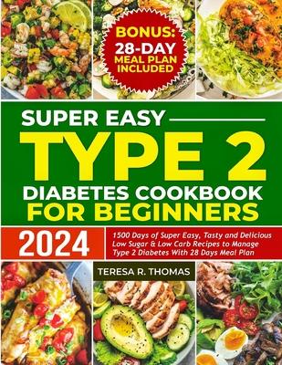 Super Easy Type 2 Diabetes Cookbook for Beginners 2024: 1500 Days of Super Easy, Tasty and Delicious Low Sugar & Low-Carb Recipes to Manage Type 2 Dia