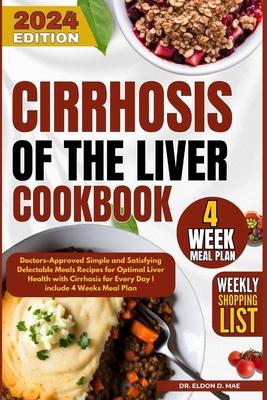 Cirrhosis Of the Liver Cookbook: Doctors-Approved Simple and Satisfying Delectable Meals Recipes for Optimal Liver Health with Cirrhosis for Every Day