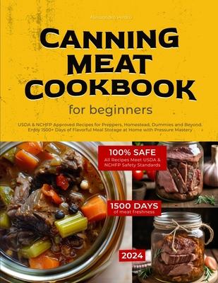 Canning Meat Cookbook for Beginners: USDA & NCHFP Approved Recipes for Preppers, Homestead, Dummies and Beyond - Enjoy 1500+ Days of Flavorful Meal St