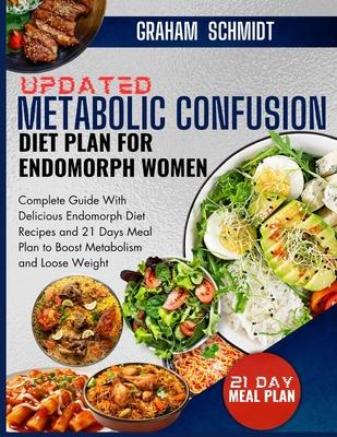 Updated Metabolic Confusion Diet Plan For Endomorph Women: Complete Guide With Delicious Endomorph Diet Recipes and 21 Days Meal Plan to Boost Metabol