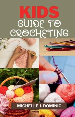 Kids Crocheting Guide: Crochet Book for Beginners Kids