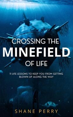 Crossing the Minefield of Life: 11 Life Lessons to Keep You from Getting Blown Up Along the Way