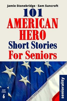 101 American Hero Short Stories for Seniors: Large Print easy to read book for Seniors with Dementia, Alzheimer's or memory issues