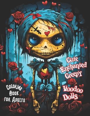 Cute Enchanted Creepy Voodoo Dolls Coloring Book for Adults: Dark Magic Gothic Fantasy Art, Black Witchcraft and Horror-Inspired Spooky and Scary Desi