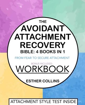 The Avoidant Attachment Recovery Bible: From Fear to Secure Attachment - Unlock Emotional Intimacy, Decode Your Heart's Secrets, Unveil Deactivation a