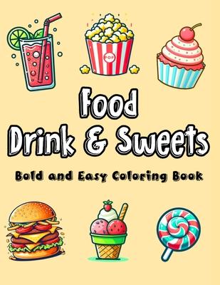 Food Drink & Sweets: Bold and Easy Coloring Book A Mouthwatering Collection of Simple and Large Print Designs Featuring Delectable Sweets,