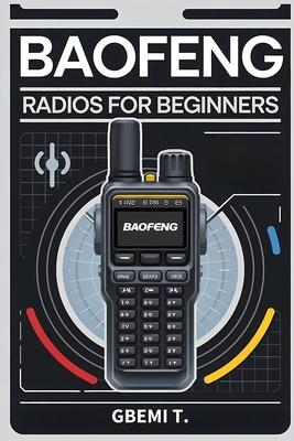 Baofeng Radios For Beginners: The Ultimate Guide to Baofeng Radios from Basic to Advanced Setup & Programming