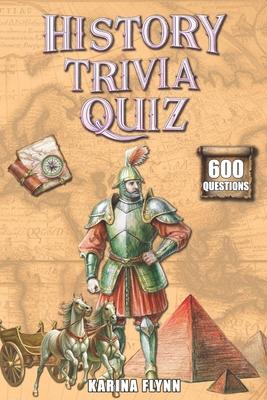 History Trivia Quiz: 600 Thematic Questions and Answers from Ancient Times to the Modern Era. Activity Book for Adults and Family Game.