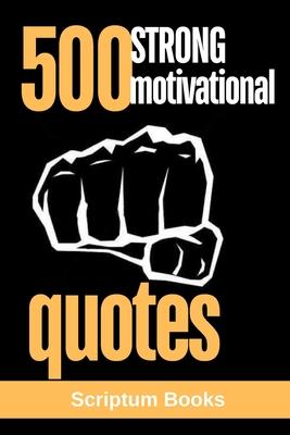 500 Strong Motivational Quotes: Strong Quotes for Life