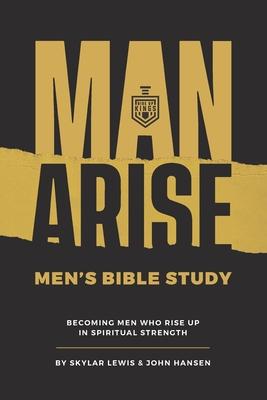 Man Arise: Men's Bible Study by Rise Up Kings: Becoming men who rise up in spiritual strength