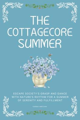 The Cottagecore Summer: Escape Society's Grasp and Dance with Nature's Rhythm for a Summer of Serenity and Fulfillment