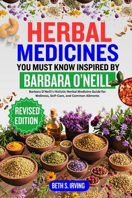 Herbal Medicines You Must Know Inspired by Barbara O'Neill: Barbara O'Neill's Holistic Herbal Medicine Guide for Wellness, Self-Care, and Common Ailme