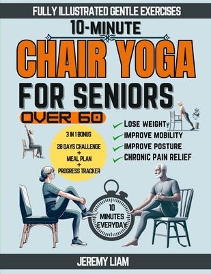 10-Minute Chair Yoga for Seniors Over 60: Fully Illustrated Low-Impact Exercises to Improve Mobility, Balance, and Posture. Your Workout Guide to Recl