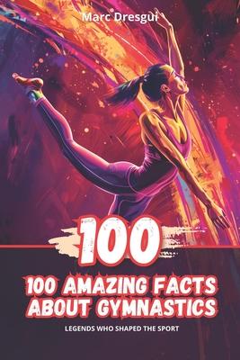 100 Amazing Facts About Gymnastics: Legends Who Shaped the Sport