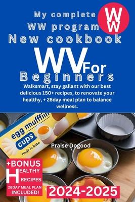 My Complete WW Program New Cookbook for Beginners 2024-2025: Walksmart, stay gallant with our best delicious 150+ recipes, to renovate your healthy, +