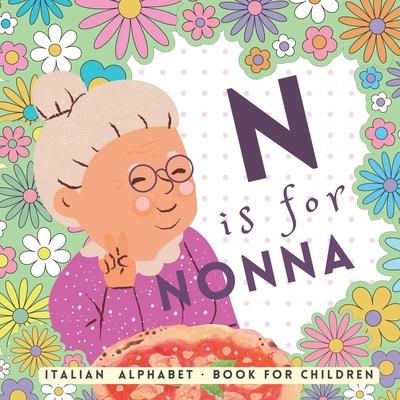 N is for Nonna, Italian Alphabet Book for Children: Learn Italian for Kids, The ABC of Being Italian for Beginners