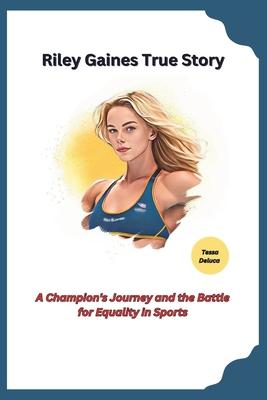 Riley Gaines True Story: A Champion's Journey and the Battle for Equality in Sports