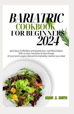 Bariatric Cookbook for Beginners 2024: 1500 days of effortless and speedy low-carb fried recipes. With 21-days meal plan to take charge of your post-s