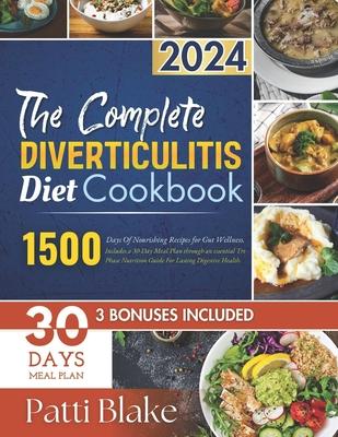 The Complete Diverticulitis Diet Cookbook: 1500 Days Of Nourishing Recipes for Gut Wellness. Includes a 30-Day Meal Plan through an essential Tri-Phas