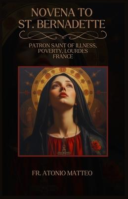 Novena To St. Bernadette: Patron Saint of Illness, Poverty, Lourdes France