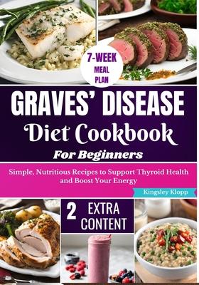 Graves' Disease Diet Cookbook for Beginners: Essential Recipes for Managing Symptoms and Improving Thyroid Health Through Nutritional Balance