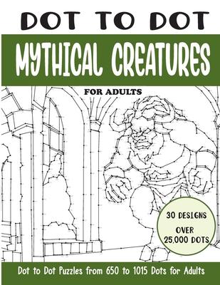 Dot to Dot Mythical Creatures for Adults: Mythical Creatures Connect the Dots Book for Adults (Over 25000 dots)