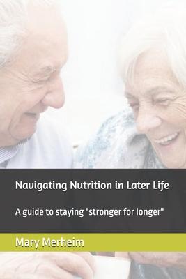 Navigating Nutrition in Later Life: A guide to staying "stronger for longer"