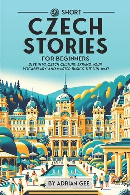 69 Short Czech Stories for Beginners: Dive Into Czech Culture, Expand Your Vocabulary, and Master Basics the Fun Way!