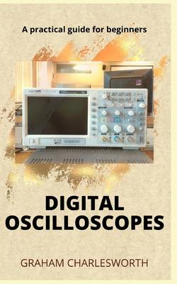 How to Use a Digital Oscilloscope: A practical guidebook to mastering measurement and using a digital oscilloscope for beginners