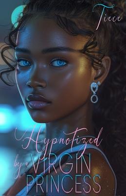 Hypnotized By A Virgin Princess: A Wealthy Man's Love Story