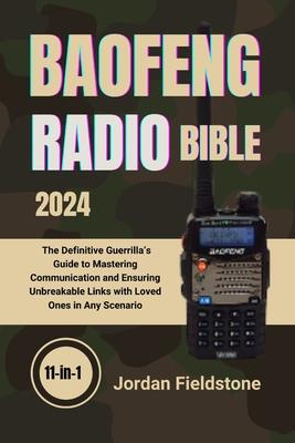 Baofeng Radio Bible 2024: The Definitive Guerrilla's Guide to Mastering Communication and Ensuring Unbreakable Links with Loved Ones in Any Scen