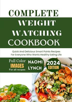 Complete Weight Watching Cookbook 2024: Quick And Delicious Smart Points Recipes For Everyone Who Want Healthy Eating Life.