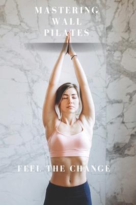 Mastering Wall Pilates - Feel The Change Subscription