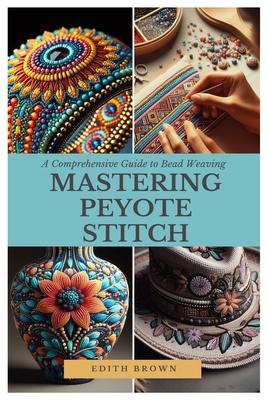 Mastering Peyote Stitch: A Comprehensive Guide to Bead Weaving