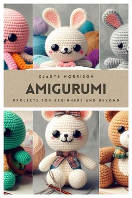 Amigurumi: Projects for Beginners and Beyond