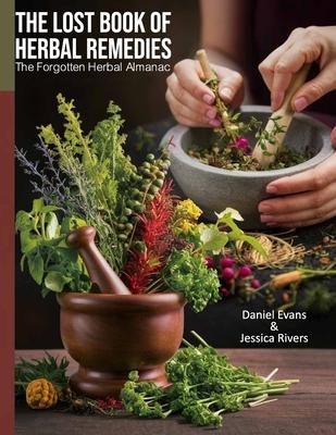 The Lost Book of Natural Herbal Remedies: Transform your garden into a haven of healing and discover the power of homegrown remedies.