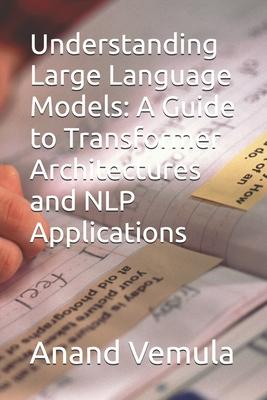 Understanding Large Language Models: A Guide to Transformer Architectures and NLP Applications