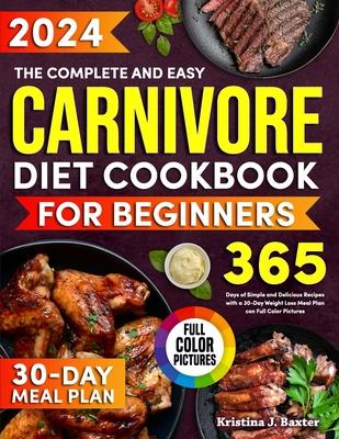 The Complete and Easy Carnivore Diet Cookbook for Beginners: 365 Days of Effortless and Tasty Carnivore Recipes for Beginners, Including a 30-Day Meal