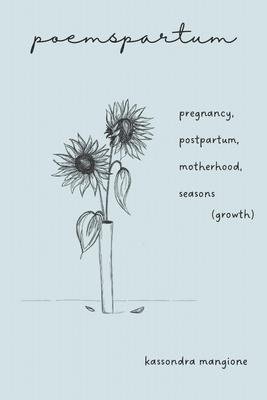 poemspartum: pregnancy, postpartum, motherhood, seasons (growth)