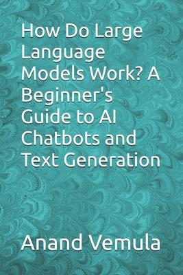 How Do Large Language Models Work? A Beginner's Guide to AI Chatbots ...
