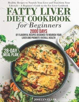 Fatty Liver Diet Cookbook: 2000 Days of Healthy & Reversal Everyday Recipes for Beginners & Experienced Guide to Improve Cleanse Detox and Suppor