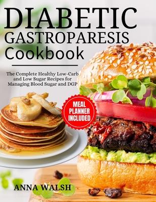 Diabetic Gastroparesis Diet Cookbook: The Complete Healthy Low-Carb and Low Sugar Recipes for Managing Blood Sugar and DGP