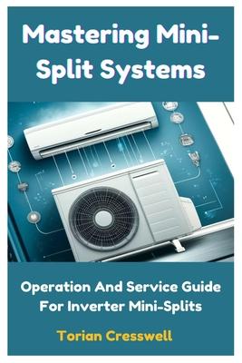 Mastering Mini-Split Systems: Operation And Service Guide For Inverter Mini-Splits