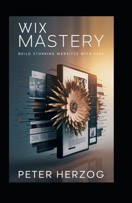 Wix Mastery: Build Stunning Websites with Ease