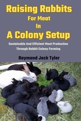 Raising Rabbits For Meat In A Colony Setup: Sustainable And Efficient Meat Production Through Rabbit Colony Farming