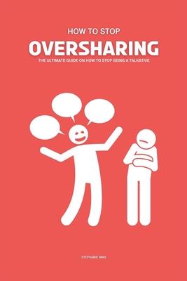 How To Stop Oversharing: The Ultimate Guide On How To Stop Being A Talkative