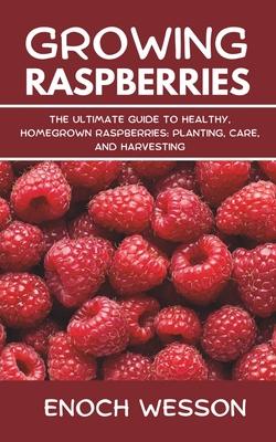 Growing Raspberries: The Ultimate Guide to Healthy, Homegrown Raspberries: Planting, Care, and Harvesting Subscription