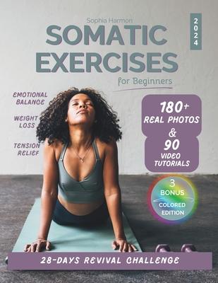 Somatic Exercises for Beginners: 28-Day REVIVAL Challenge to Achieve Weight Loss & Mind-Body Harmony 180+ Real Photos & 90 Video Tutorials Tailored to